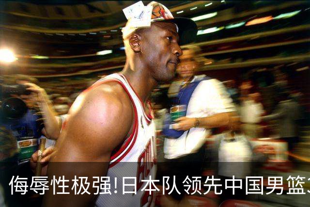 侮辱性极强!日本队领先中国男篮35分,替补球员冲中国队做哭鼻子嘲讽