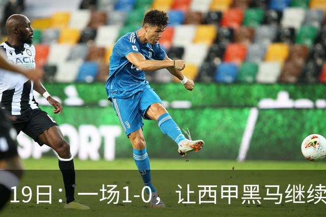 19日：一场1-0，让西甲黑马继续狂飙，6轮中是5胜，积分追平了皇马，超越了马竞